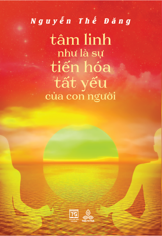 Tâm Linh Như Là Sự Tiến Hóa Tất Yếu Của Con Người – Nguyễn Thế Đăng